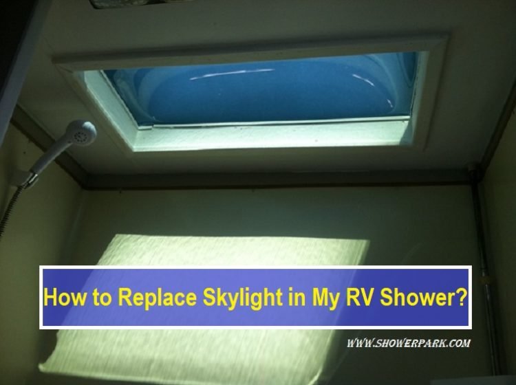 Discovering How to Replace Skylight in My RV Shower? Shower Park